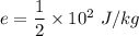 e=\dfrac{1}{2}\times 10^2\ J/kg