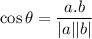 \cos \theta = \displaystyle\frac{a.b}{|a||b|}