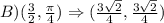 B)(\frac{3}{2} , \frac{\pi}{4} ) \Rightarrow (\frac{3\sqrt{2}}{4} ,\frac{3\sqrt{2}}{4} )