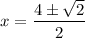 x=\dfrac{4\pm\sqrt{2}}{2}