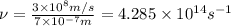 \nu=\frac{3\times 10^8m/s}{7\times 10^{-7}m}=4.285\times 10^{14}s^{-1}