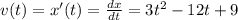 v(t) =x'(t) = \frac{dx}{dt} = 3t^2 -12t +9