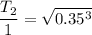 \dfrac{T_2}{1}=\sqrt{0.35^3}