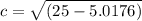c = \sqrt{ (25-5.0176)}