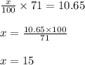\frac{x}{100} \times 71 = 10.65\\\\x = \frac{10.65 \times 100}{71}\\\\x = 15