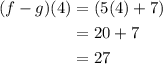 \begin{aligned}(f-g)(4) &=(5(4)+7) \\&=20+7 \\&=27\end{aligned}