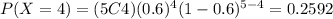 P(X=4)=(5C4)(0.6)^4 (1-0.6)^{5-4}=0.2592