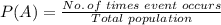 P(A)=\frac{No.\, of\,\, times\,\, event\,\, occurs}{Total\,\, population}\\