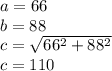 a = 66\\b = 88\\c = \sqrt {66 ^ 2 + 88 ^ 2}\\c = 110