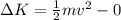 \Delta K=\frac{1}{2}mv^2-0