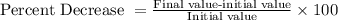 \text{Percent Decrease } = \frac{\text{Final value-initial value}}{\text{Initial value}} \times 100