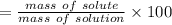 = \frac{mass\ of\ solute}{mass\ of\ solution}\times 100