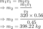 m_1v_1=m_2v_2\\\Rightarrow m_2=\dfrac{m_1v_1}{v_2}\\\Rightarrow m_2=\dfrac{320\times 0.56}{0.45}\\\Rightarrow m_2=398.22\ kg