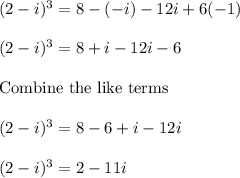 (2-i)^3=8-(-i)-12i+6(-1)\\\\(2-i)^3=8 + i -12i -6\\\\\text{Combine the like terms }\\\\(2-i)^3=8 - 6 + i -12i\\\\(2-i)^3=2-11i