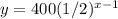 \Large y = 400(1/2)^{x-1}