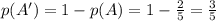 p(A') = 1-p(A) = 1-\frac{2}{5} = \frac{3}{5}