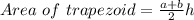 Area\ of\ trapezoid=\frac{a+b}{2} h