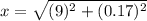 x=\sqrt{(9)^2+(0.17)^2}