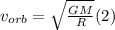 v_{orb}=\sqrt\frac{GM}{R}(2)