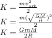K=\frac{mv_{orb}^2}{2}\\K=\frac{m(\sqrt\frac{GM}{R})^2}{2}\\K=\frac{GmM}{2R}