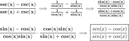 \bf \cfrac{sec(x)-csc(x)}{sec(x)+csc(x)}\implies \cfrac{\frac{1}{cos(x)}-\frac{1}{sin(x)}}{\frac{1}{cos(x)}+\frac{1}{sin(x)}}\implies &#10;\cfrac{\frac{sin(x)-cos(x)}{cos(x)sin(x)}}{\frac{sin(x)+cos(x)}{cos(x)sin(x)}}&#10;\\\\\\&#10;\cfrac{sin(x)-cos(x)}{cos(x)sin(x)}\cdot \cfrac{cos(x)sin(x)}{sin(x)+cos(x)}\implies \boxed{\cfrac{sin(x)-cos(x)}{sin(x)+cos(x)}}