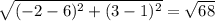 \sqrt{(-2 -6)^{2} + (3 - 1)^{2}}  = \sqrt{68}