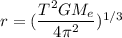 r = (\dfrac{T^2GM_e}{4\pi^2})^{1/3}