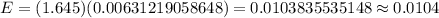 E=(1.645)(0.00631219058648)=0.0103835535148\approx0.0104