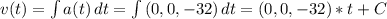 v(t) = \int\limits {a(t) } \, dt = \int\limits {(0,0,-32)} \, dt = (0,0,-32) *t + C\\