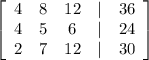 \left[\begin{array}{ccccc}4&8&12&|&36\\4&5&6&|&24\\2&7&12&|&30\end{array}\right]