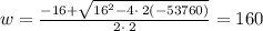 w=\frac{-16 + \sqrt{16^2-4\cdot \:2\left(-53760\right)}}{2\cdot \:2}=160