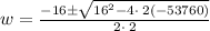 w=\frac{-16\pm \sqrt{16^2-4\cdot \:2\left(-53760\right)}}{2\cdot \:2}