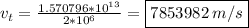 v_t=\frac{1.570796*10^{13} }{2*10^6}=\boxed{7853982\:m/s}