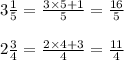 3\frac{1}{5} = \frac{3 \times 5 + 1}{5} = \frac{16}{5}\\\\2\frac{3}{4} = \frac{2 \times 4 + 3}{4} = \frac{11}{4}