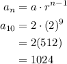 \begin{aligned}a_{n} &=a \cdot r^{n-1} \\a_{10} &=2 \cdot(2)^{9} \\&=2(512) \\&=1024\end{aligned}