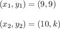 (x_1, y_1) = (9, 9)\\\\(x_2, y_2) = (10, k)