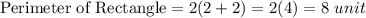 \textrm{Perimeter of Rectangle}=2(2+2)=2(4)=8\ unit