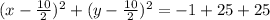 (x-\frac{10}{2})^2 + (y-\frac{10}{2})^2= -1+25+25