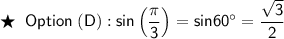\mathsf{\bigstar\;\;Option\;(D) : sin\left(\dfrac{\pi}{3}\right) = sin60^{\circ} = \dfrac{\sqrt{3}}{2}}