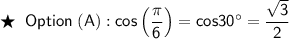\mathsf{\bigstar\;\;Option\;(A) : cos\left(\dfrac{\pi}{6}\right) = cos30^{\circ} = \dfrac{\sqrt{3}}{2}}