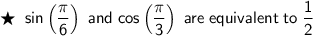 \mathsf{\bigstar\;\;sin\left(\dfrac{\pi}{6}\right)\;and\;cos\left(\dfrac{\pi}{3}\right)\;are\;equivalent\;to\;\dfrac{1}{2}}