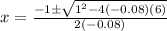 x = \frac{-1 \pm \sqrt{1^2 - 4(-0.08)(6)} }{2(-0.08)}
