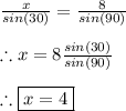 \frac{x}{sin(30)}=\frac{8}{sin(90)} \\ \\ \therefore x=8\frac{sin(30)}{sin(90)} \\ \\ \therefore \boxed{x=4}