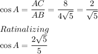 \cos A = \dfrac{AC}{AB}=\dfrac{8}{4\sqrt{5}}=\dfrac{2}{\sqrt{5}}\\\\Ratinalizing\\\cos A=\dfrac{2\sqrt{5}}{5}