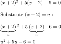 (x+2)^2+5(x+2)-6=0\\\\\text{Substitute}\ (x+2)=u:\\\\\underbrace{(x+2)}_{u}^{}^2+5\underbrace{(x+2)}_{u}-6=0\\\\u^2+5u-6=0