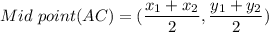 Mid\ point(AC)=(\dfrac{x_{1}+x_{2} }{2}, \dfrac{y_{1}+y_{2} }{2})