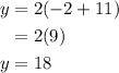 \begin{aligned}y &=2(-2+11) \\&=2(9) \\y &=18\end{aligned}