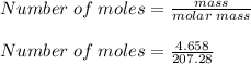 Number\;of\;moles = \frac{mass}{molar\;mass}\\\\Number\;of\;moles = \frac{4.658}{207.28}