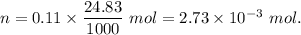 n=0.11\times \dfrac{24.83}{1000}\ mol=2.73\times 10^{-3}\ mol.