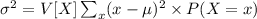 \sigma^{2} = V[X] \sum _{x} (x-\mu )^{2} \times P(X=x)